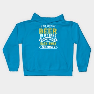 If you don't see beer in my hand- Just turn around and back away slowly Kids Hoodie